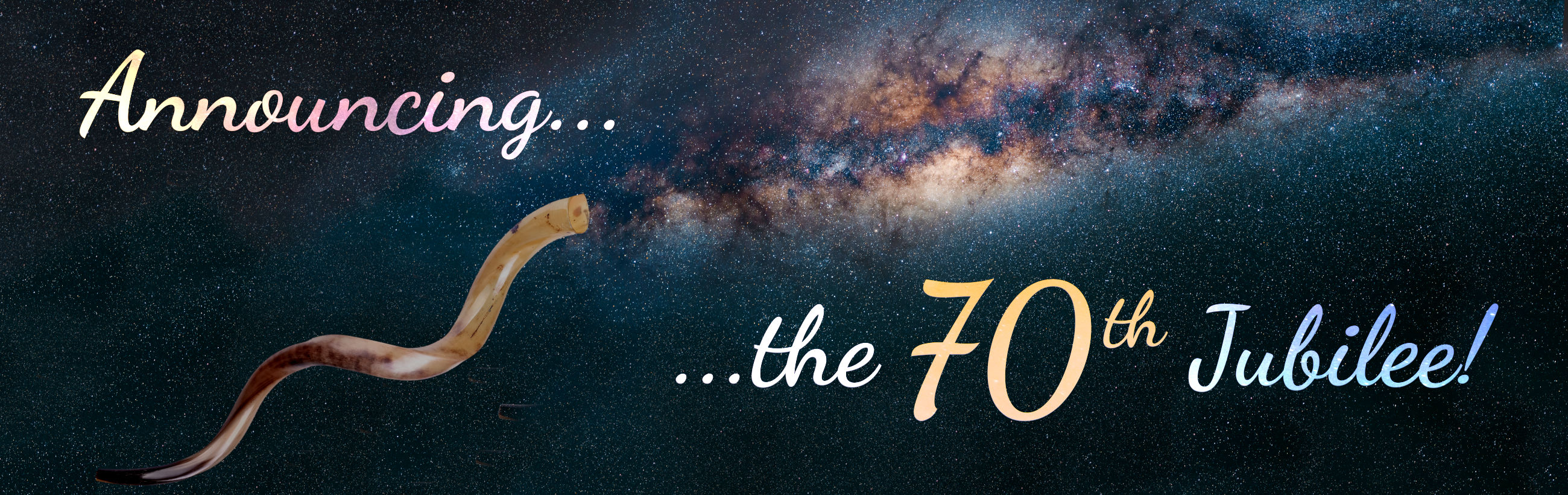 A panoramic image featuring a dark starry night sky with a dense cluster of stars and nebulae in the center. On the left, the phrase "Announcing..." in pink script, followed by a traditional shofar horn extending towards the center, under which is the continuation "...the 70th Jubilee!" in golden and white script.