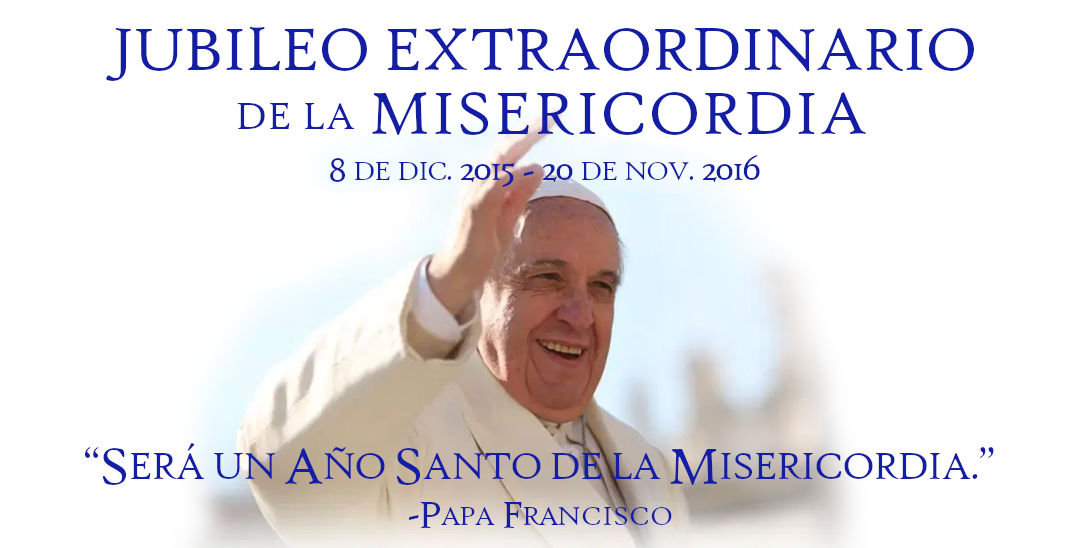 Imagen de un cartel con un hombre sonriente vestido de blanco saludando. El texto dice: "Jubileo Extraordinario de la Misericordia, del 8 de diciembre de 2015 al 20 de noviembre de 2016. 'Será un Año Santo de la Misericordia.' -Papa Francisco."