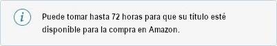 Captura de pantalla mostrando un mensaje informativo con un ícono de información en un círculo azul al inicio. El texto dice: "Puede tomar hasta 72 horas para que su título esté disponible para la compra en Amazon."